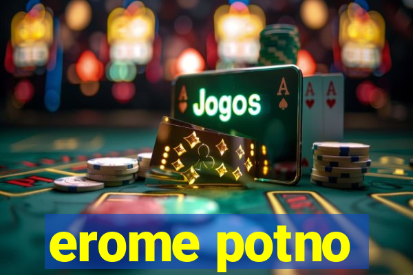 erome potno